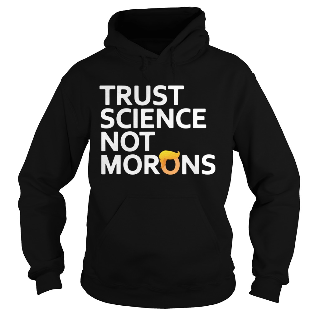 2020 trust science not morons antitrump  Hoodie