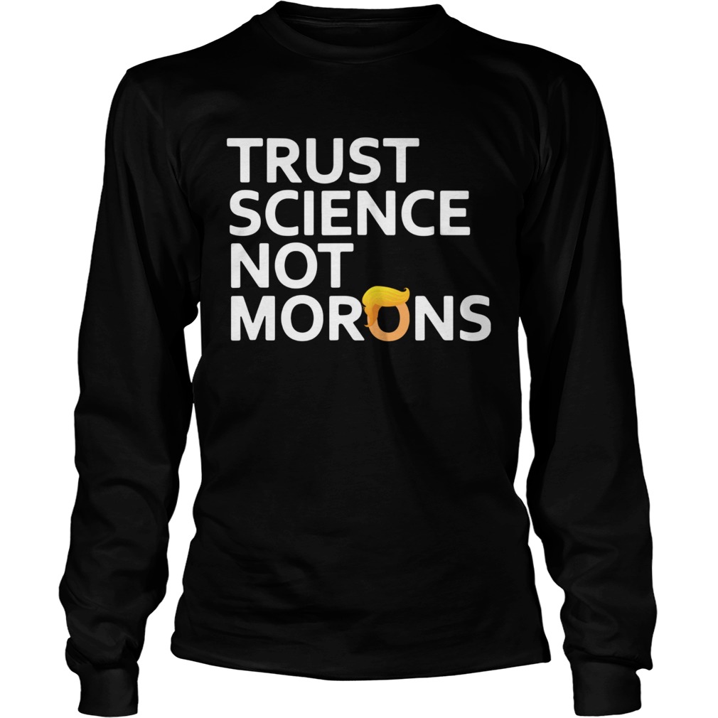 2020 trust science not morons antitrump  Long Sleeve