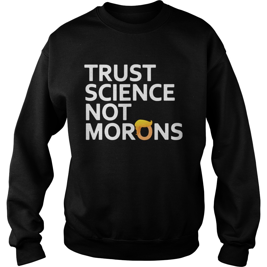 2020 trust science not morons antitrump  Sweatshirt