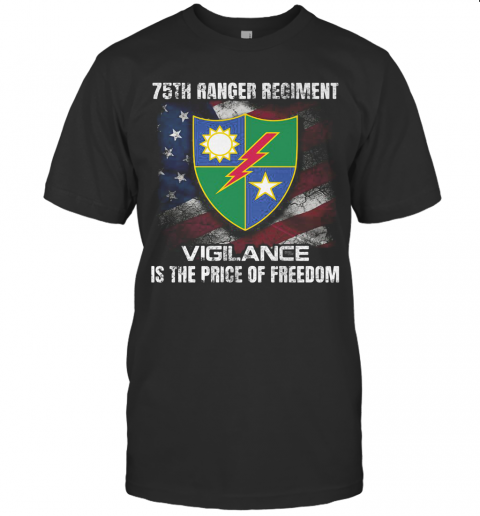 75Th Ranger Regiment Vigilance Is The Price Of Freedom American Flag Independence Day T-Shirt