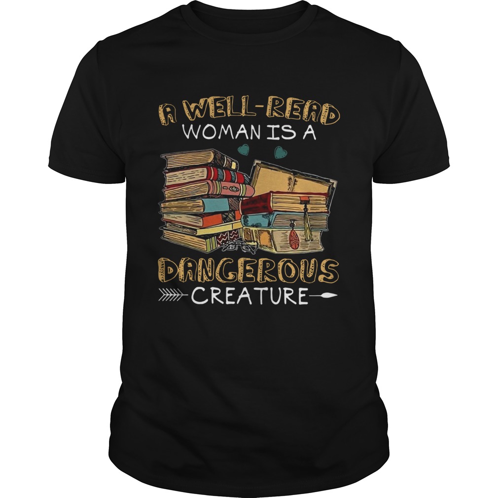 A Well Read Woman Is A Dangerous Creature shirt