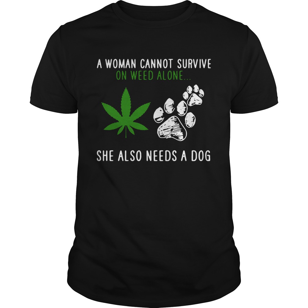 A Woman Cannot Survive On Weed Alone She Also Needs A Dog shirt