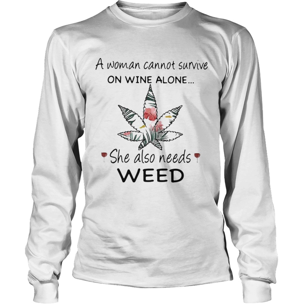 A Woman Cannot Survive On Wine Alone She Also Needs Weed Flower  Long Sleeve