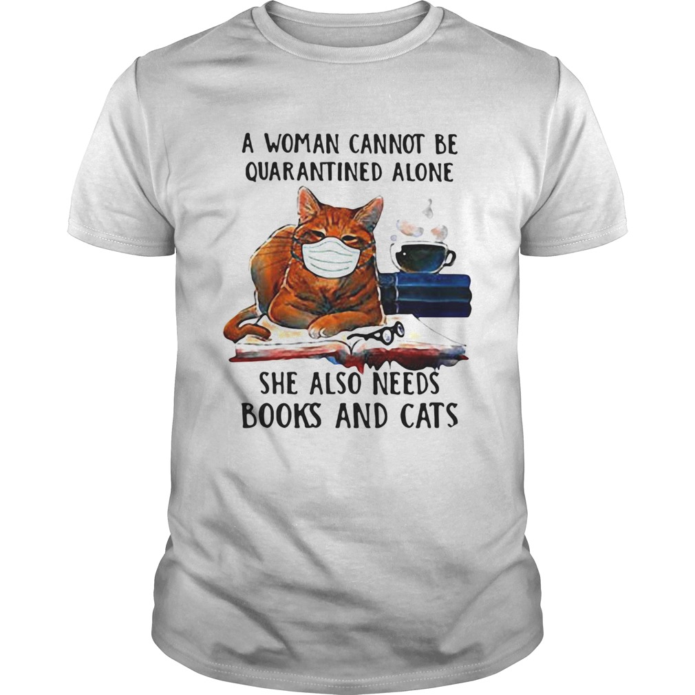 A woman cannot be quarantined alone she also needs books and cats mask shirt