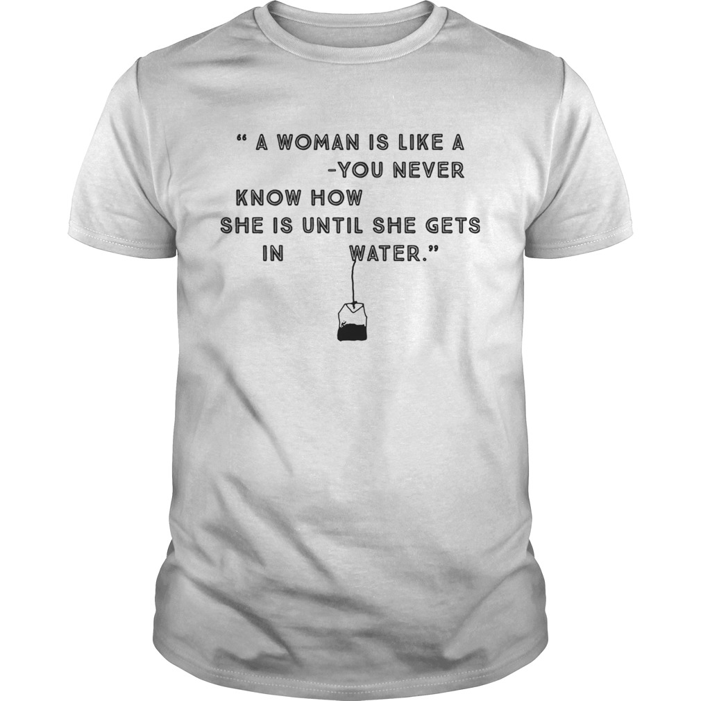 A woman is like a you never know how she is until she gets in water shirt