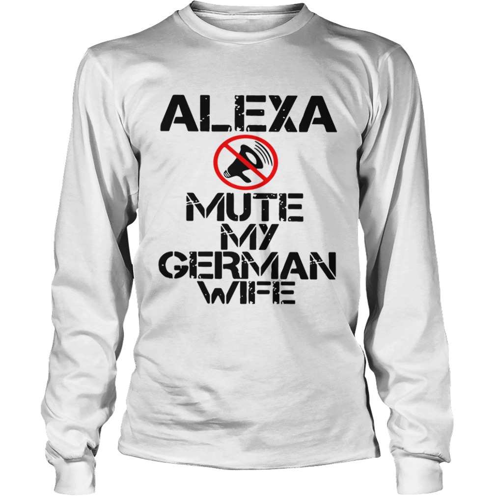 Alexa Mute My German Wife  Long Sleeve