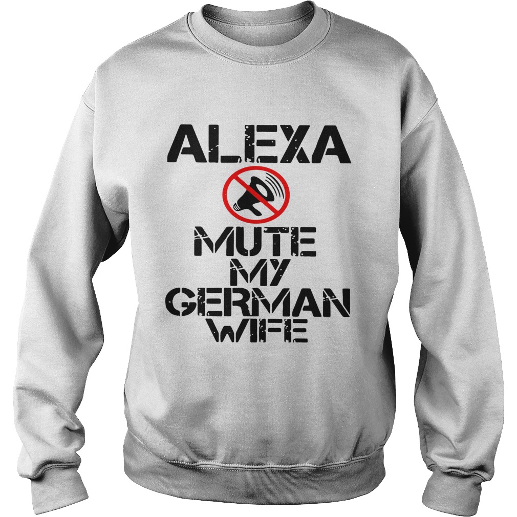 Alexa Mute My German Wife  Sweatshirt