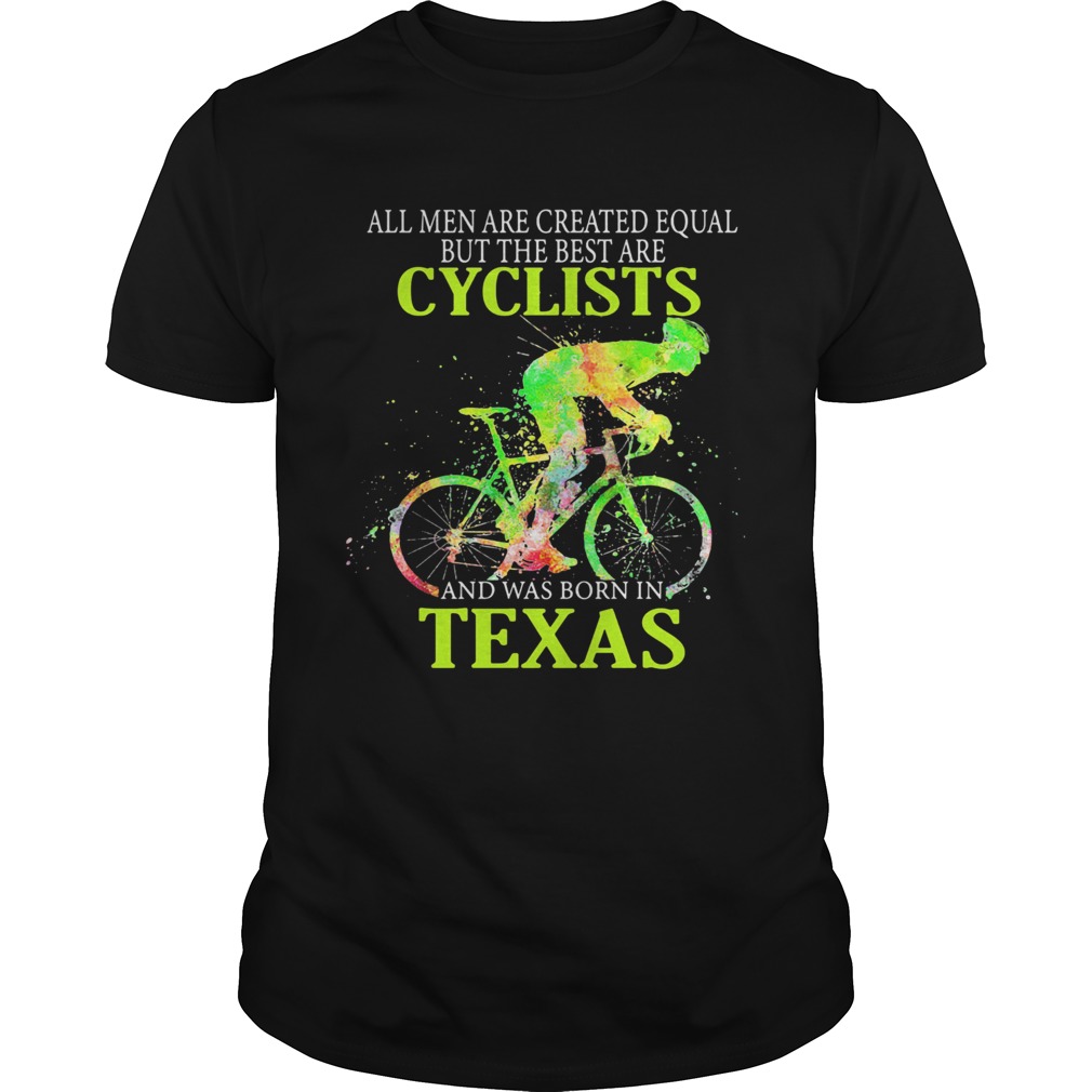 All Men Are Created Equal But The Best Are Cyclist And Was Born In Texas Cycling shirt