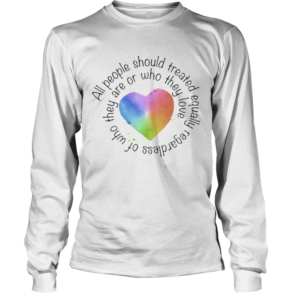 All people should streated equally regardless of who they are or who they love heart color  Long Sleeve