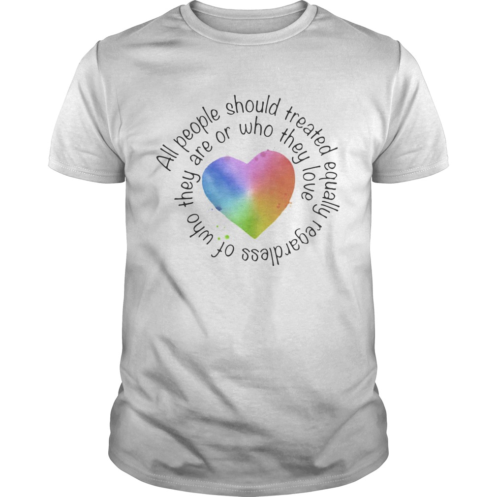 All people should streated equally regardless of who they are or who they love heart color  Unisex