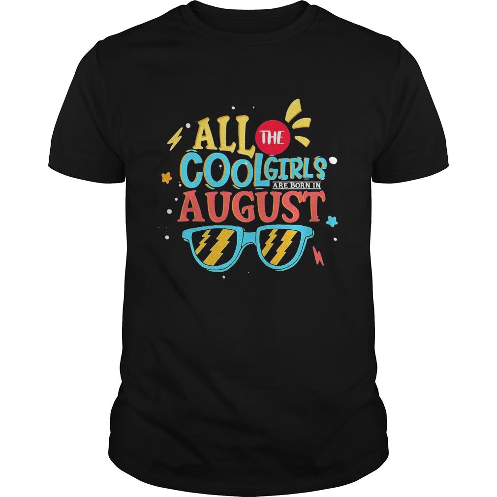 All the cool girls are born in august shirt