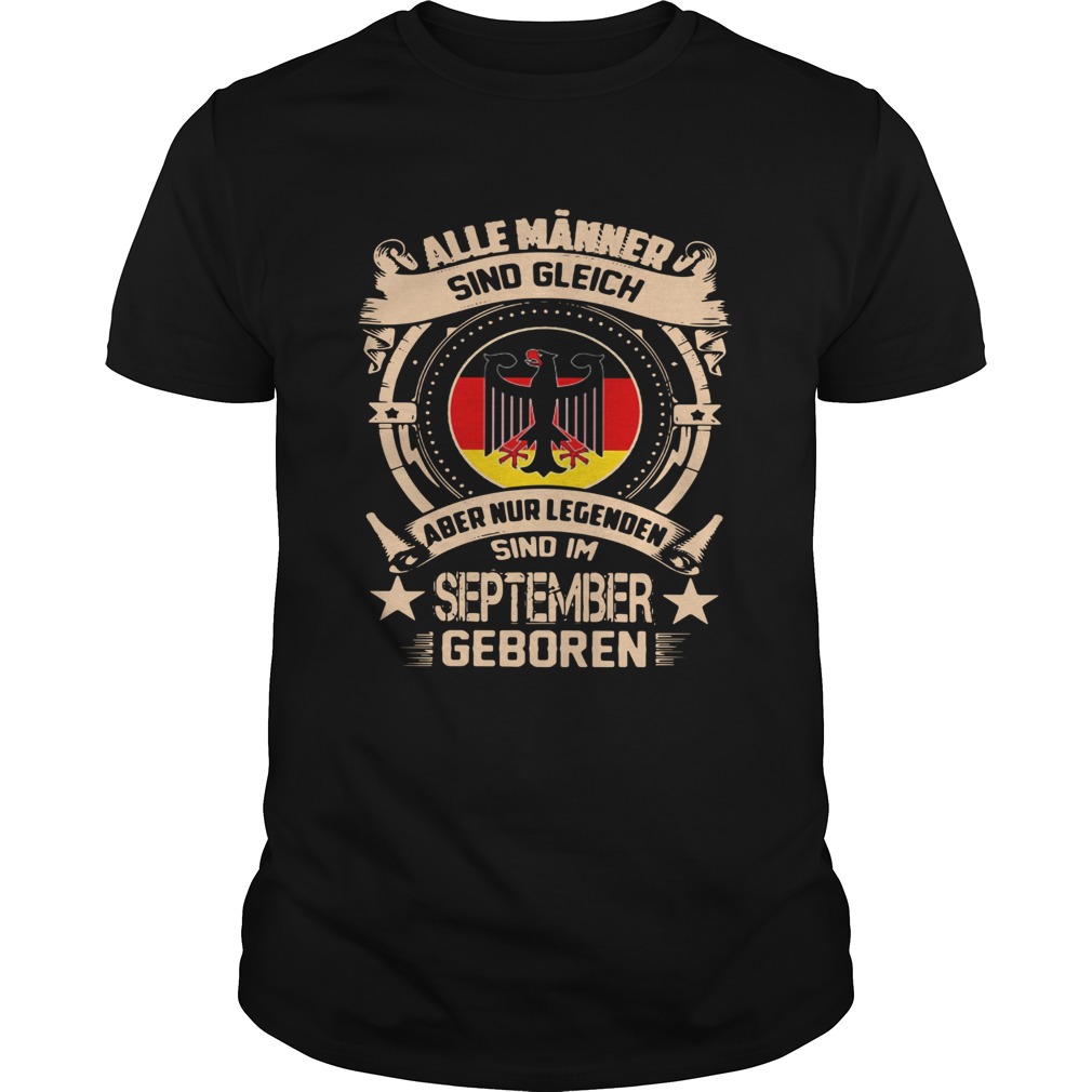 Alle Mnner Sind Gleich Aber Nur Legenden Sind Im September Geboren shirt