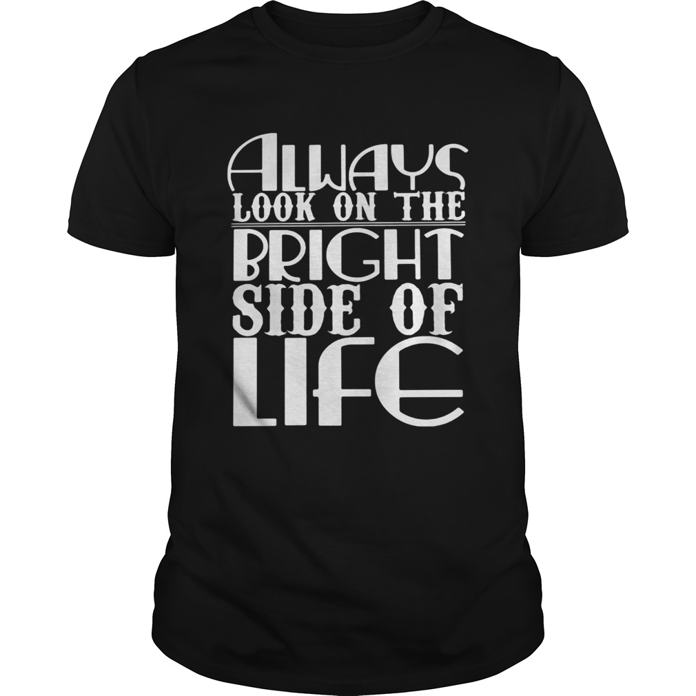 Always Look On The Bright Side Of Life shirt