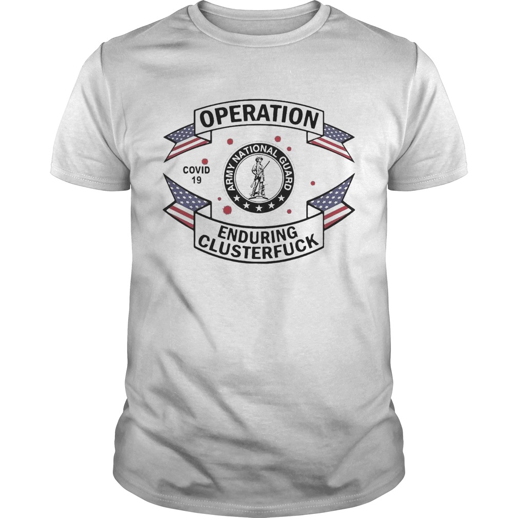 Army National Guard Operation Enduring Clusterfuck COVID19 2020 shirt