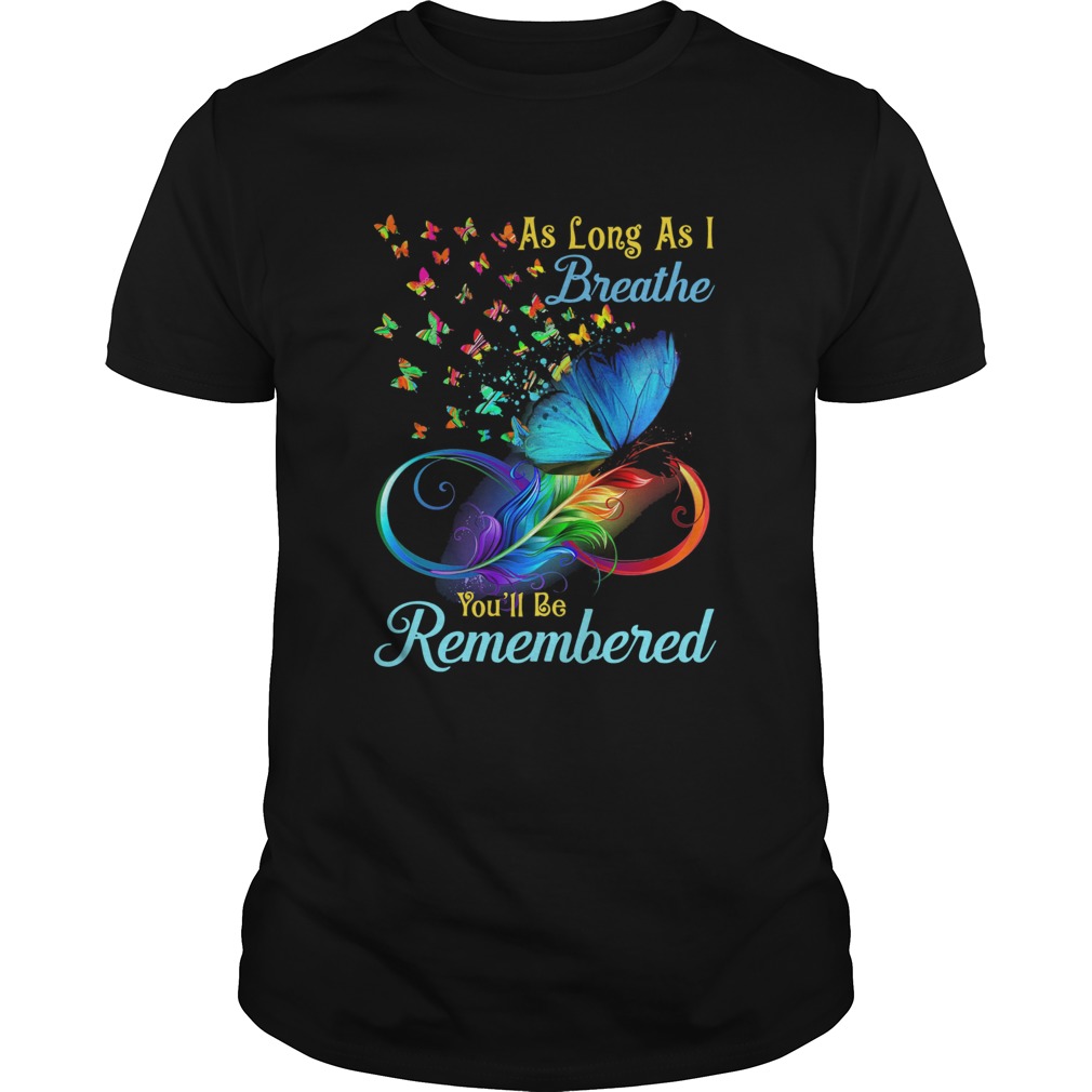 As Long As I Breathe Youll Be Remembered shirt