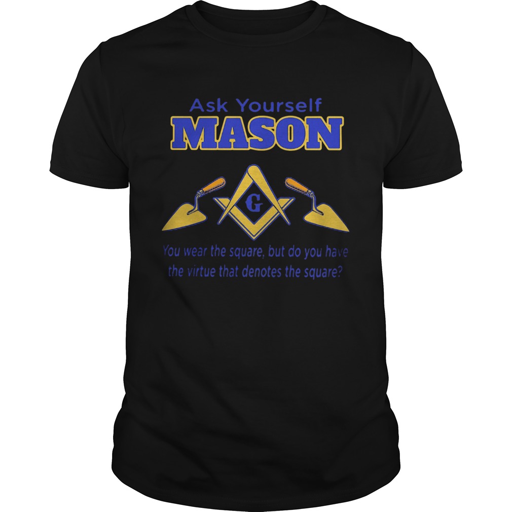 Ask yourself mason you wear the square but do you have the virtue that denotes the square shirt