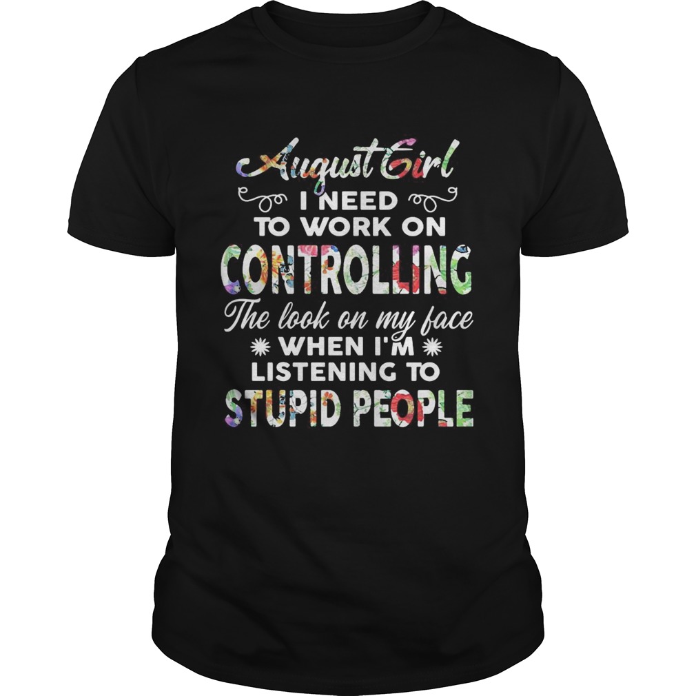 August girl I need to work on controlling the look on my face shirt