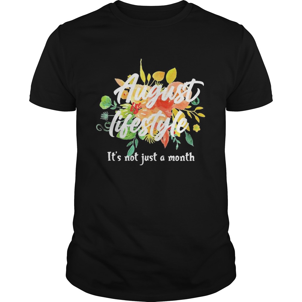 August lifestyle its not just a month flowers shirt