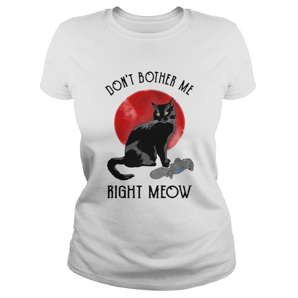 Awesome Cat Dont Bother Me Right Meow  Classic Ladies