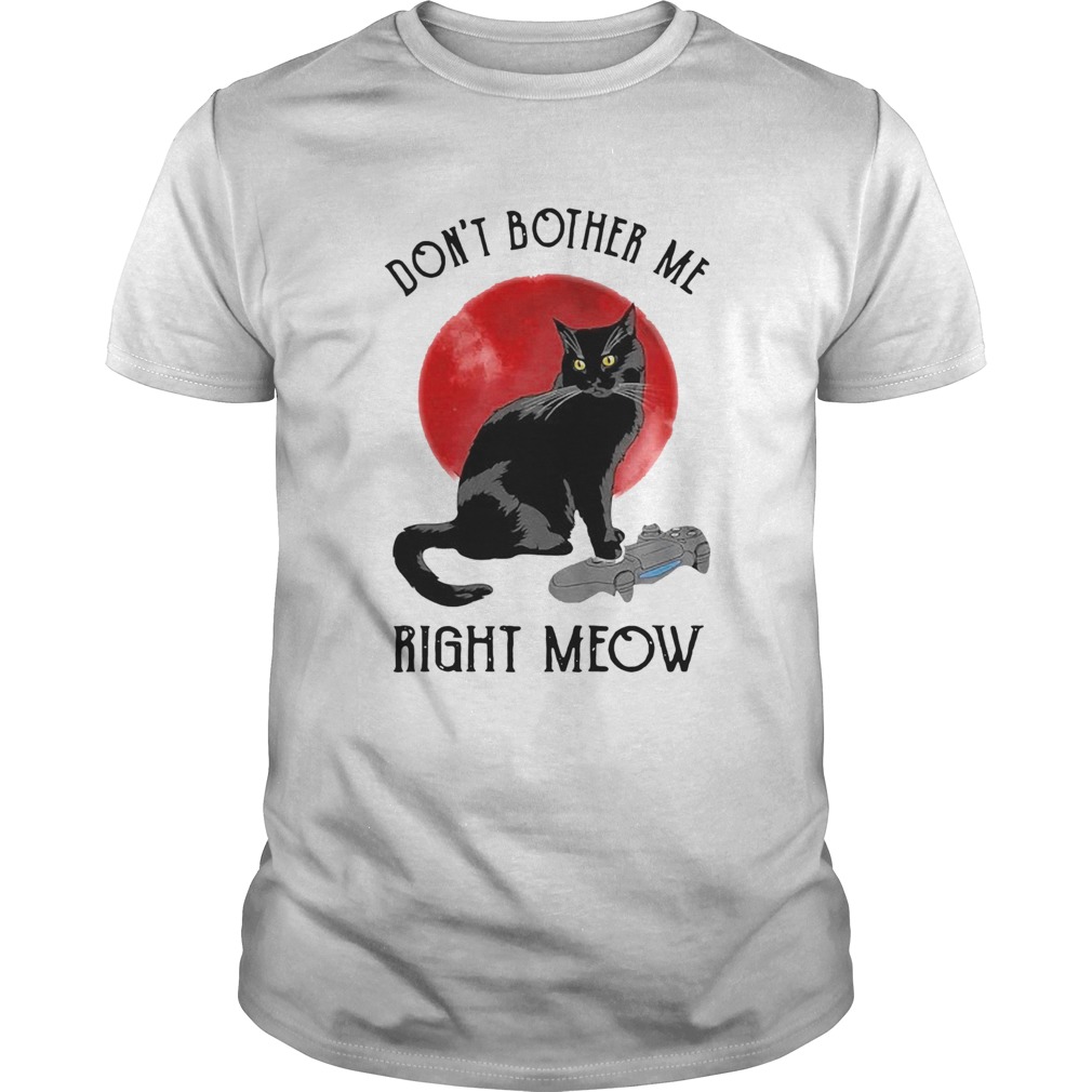 Awesome Cat Dont Bother Me Right Meow  Unisex