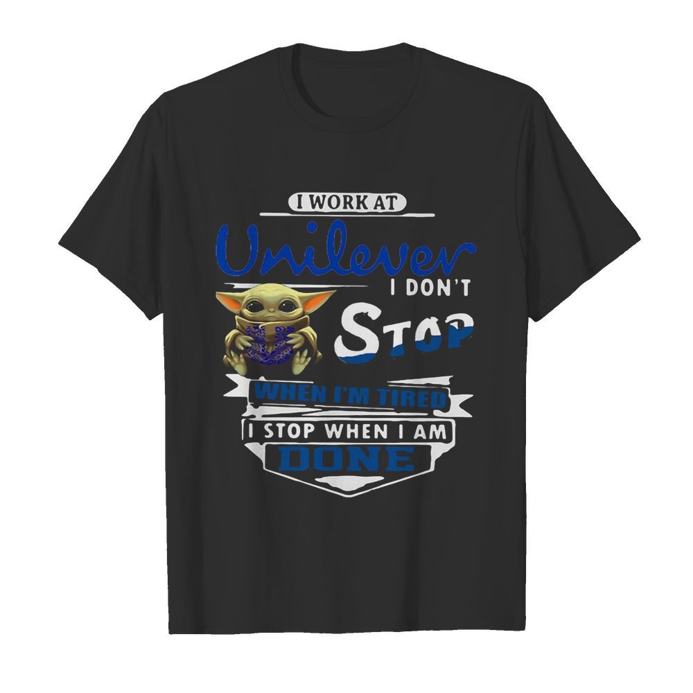 Baby yoda i work at unilever i don't stop when i'm tired i stop when i am done shirt