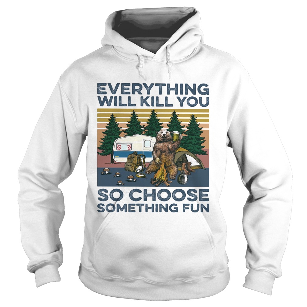 Bear Camping Everything will kill you so choose something fun vintage  Hoodie