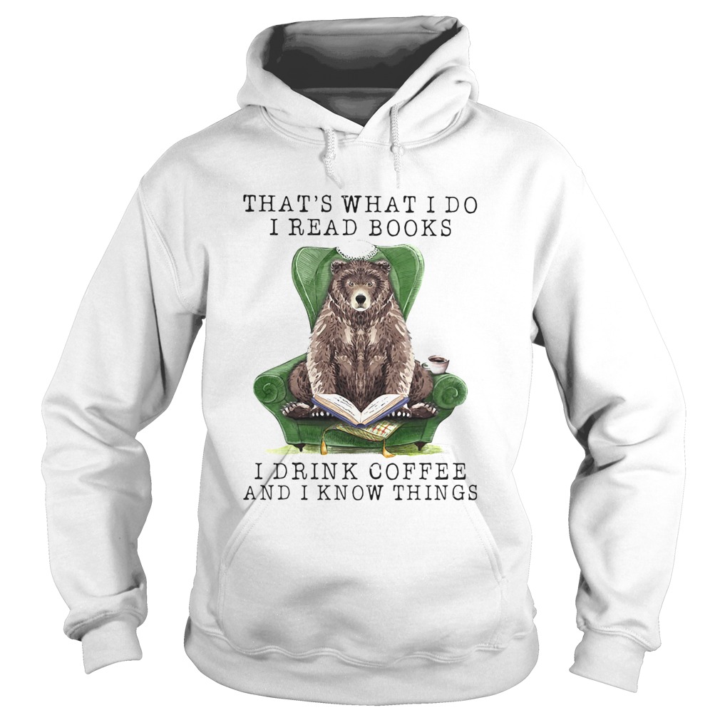 Bear Thats what I do I read books I drink coffee and I know things  Hoodie