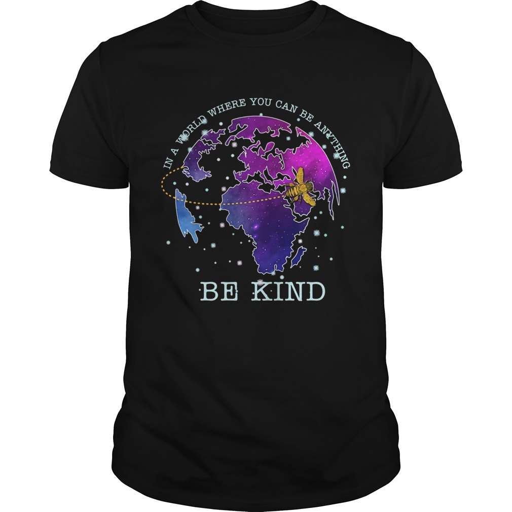 Bee in a world where you can be anything be kind shirt