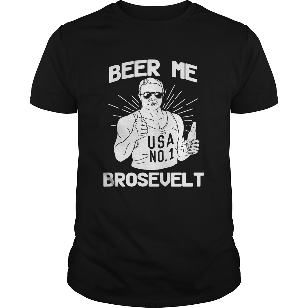 Beer Me Brosevelt USA No1 Man shirt