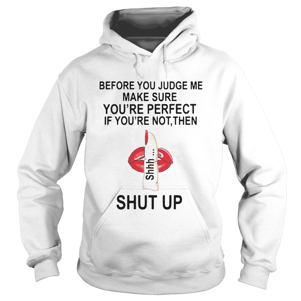 Before You Judge Me Make Sure You Are Perfect If Youre Not Then Shut Up  Hoodie