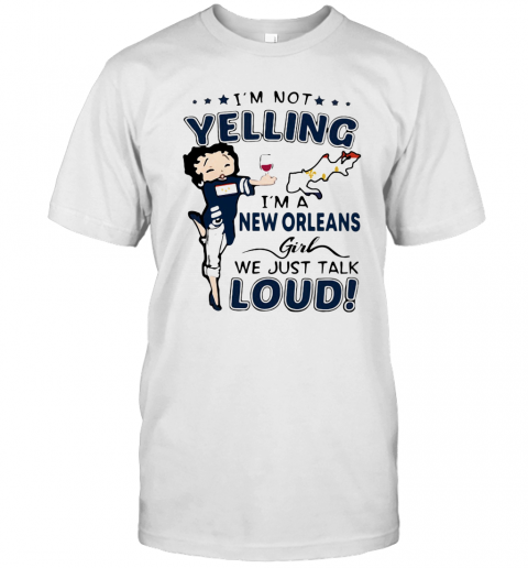 Betty Boop I'M Not Yelling I'M A New Orleans Girl We Just Talk Loud T-Shirt