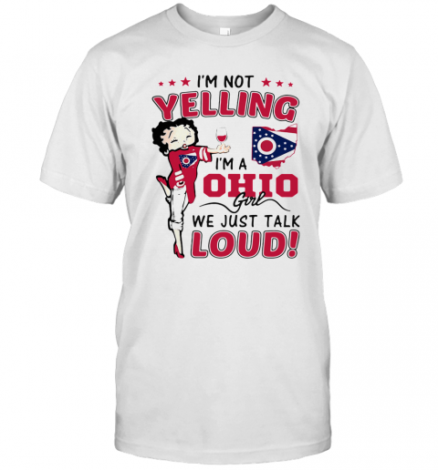 Betty Boop I'M Not Yelling I'M A Ohio Girl We Just Talk Loud T-Shirt