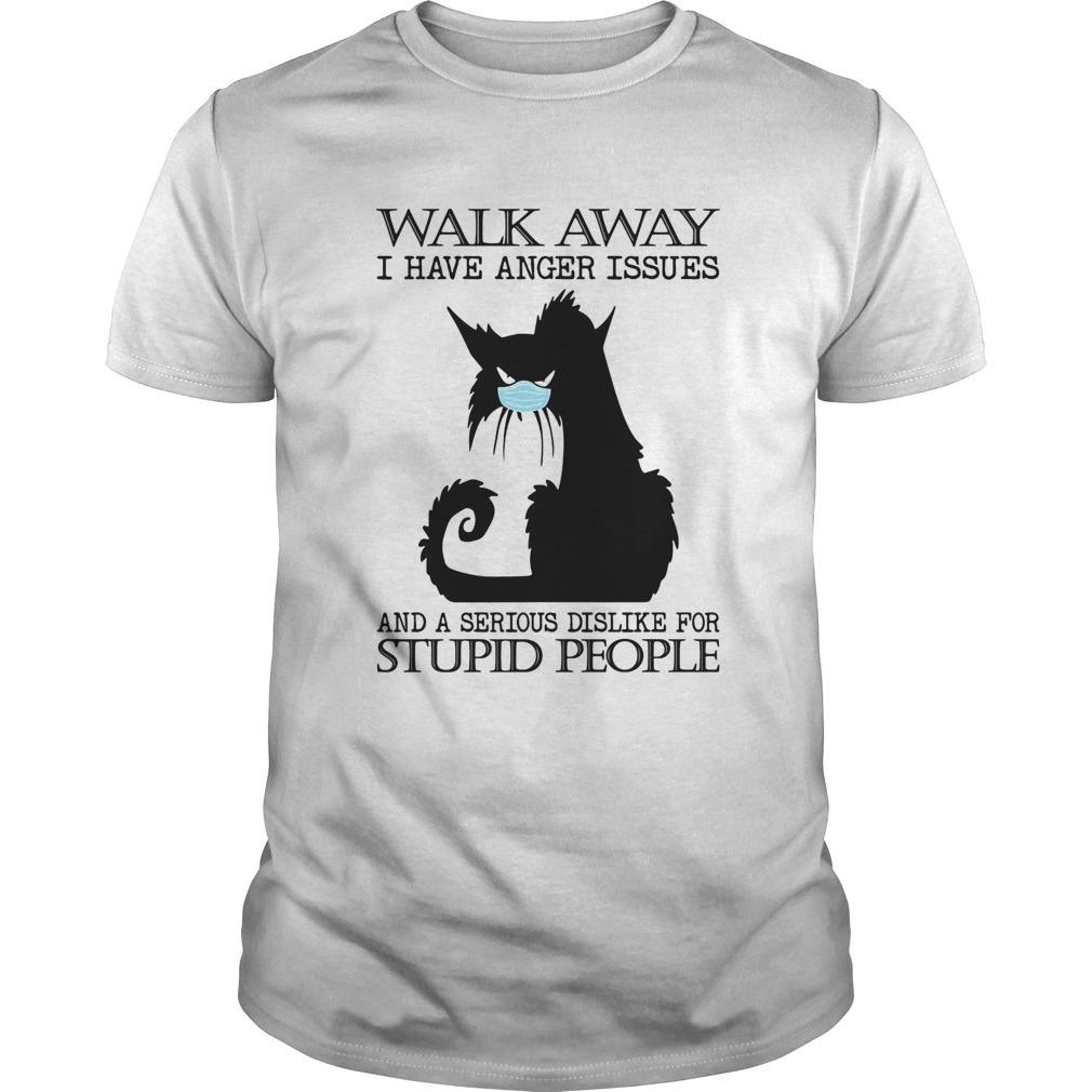 Black cat mask walk away i have anger issues and a serious dislike for stupid people shirt