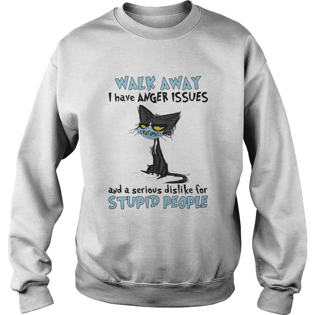 Black cat wear mask walk away i have anger issues and a serious dislike for stupid people  Sweatshirt