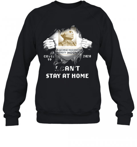 Blood Insides The George Washington University Hospital Covid 19 2020 I Can'T Stay At Home T-Shirt Unisex Sweatshirt