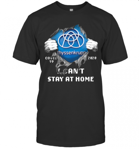 Blood Insides Thyssenkrupp Covid 19 2020 I Can'T Stay At Home T-Shirt