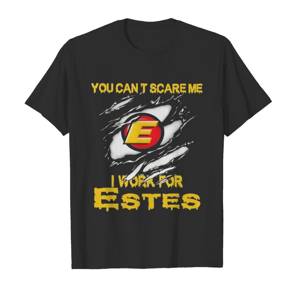 Blood inside me Estes You can’t scare me i work for shirt