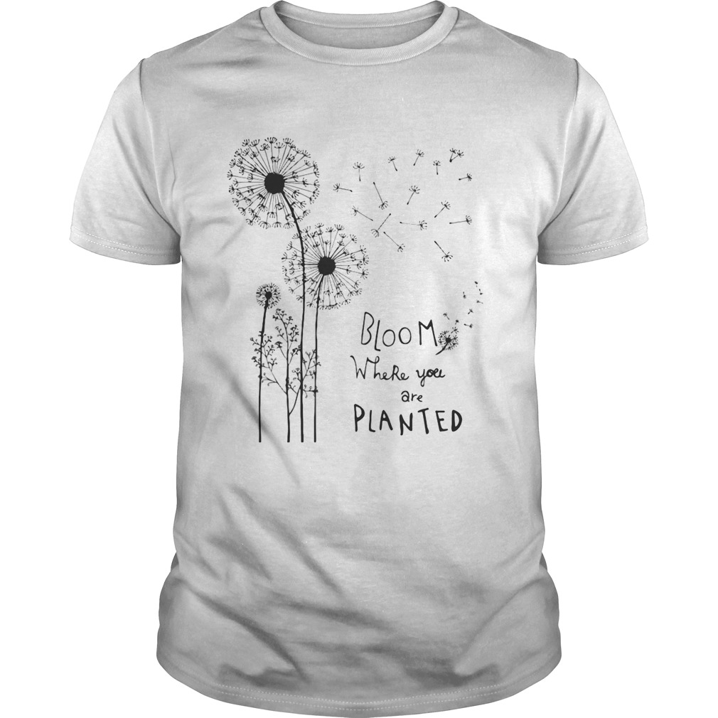 Bloom Where You Are Planted shirt