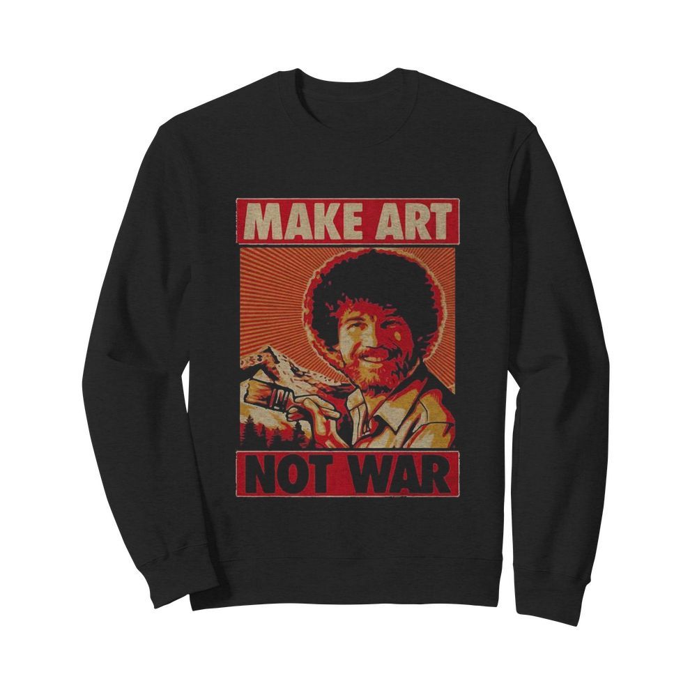 Bob ross make art not war  Unisex Sweatshirt