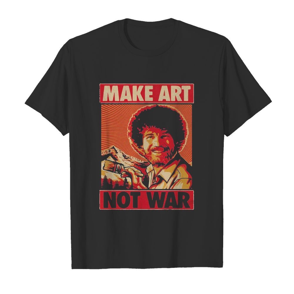 Bob ross make art not war shirt