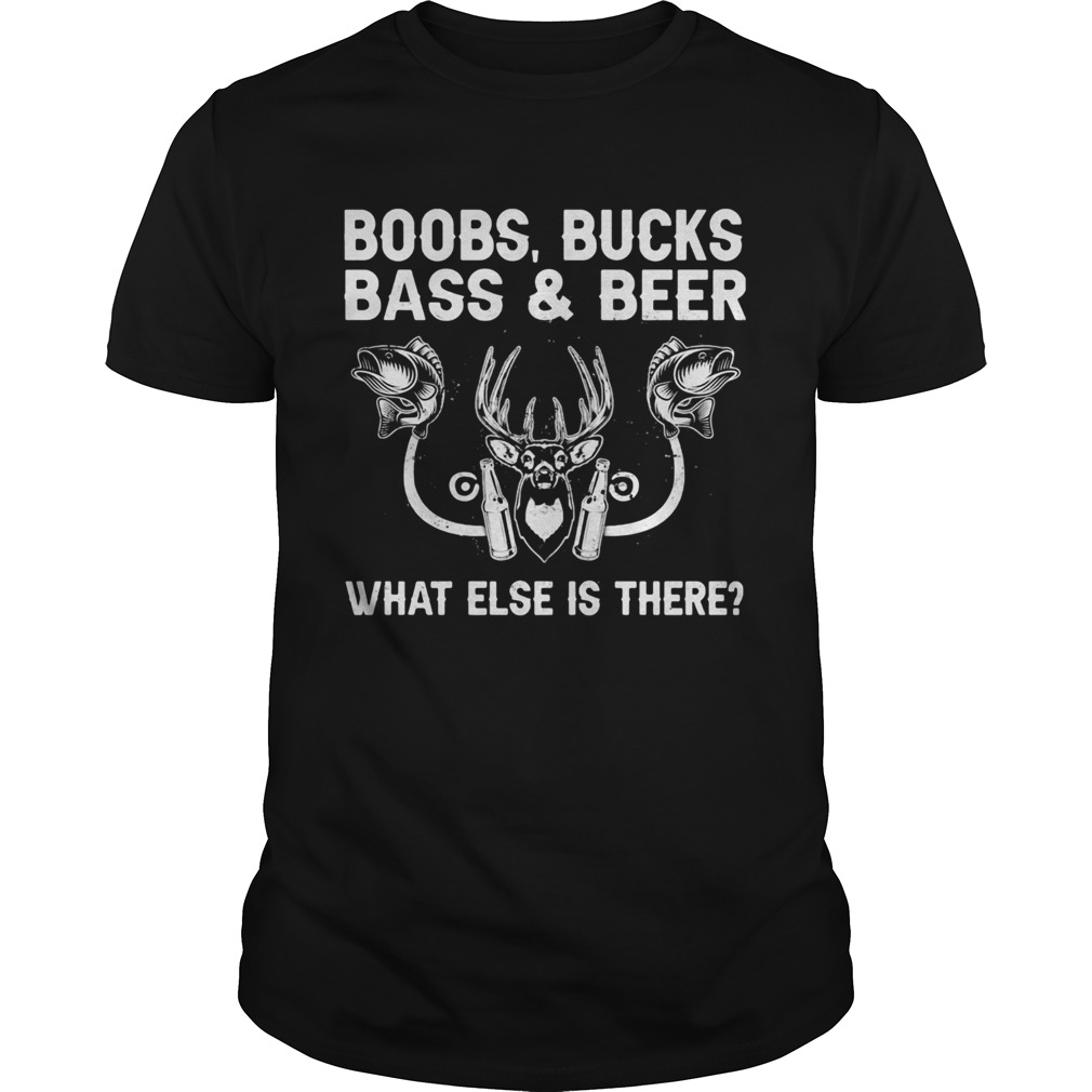 Boobs Bucks Bass And Beer What Else Is There shirt