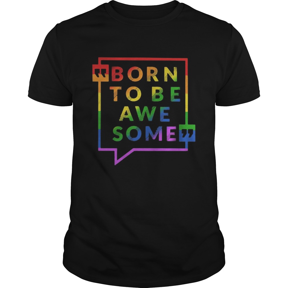 Born To Be Awe Some LGBT shirt