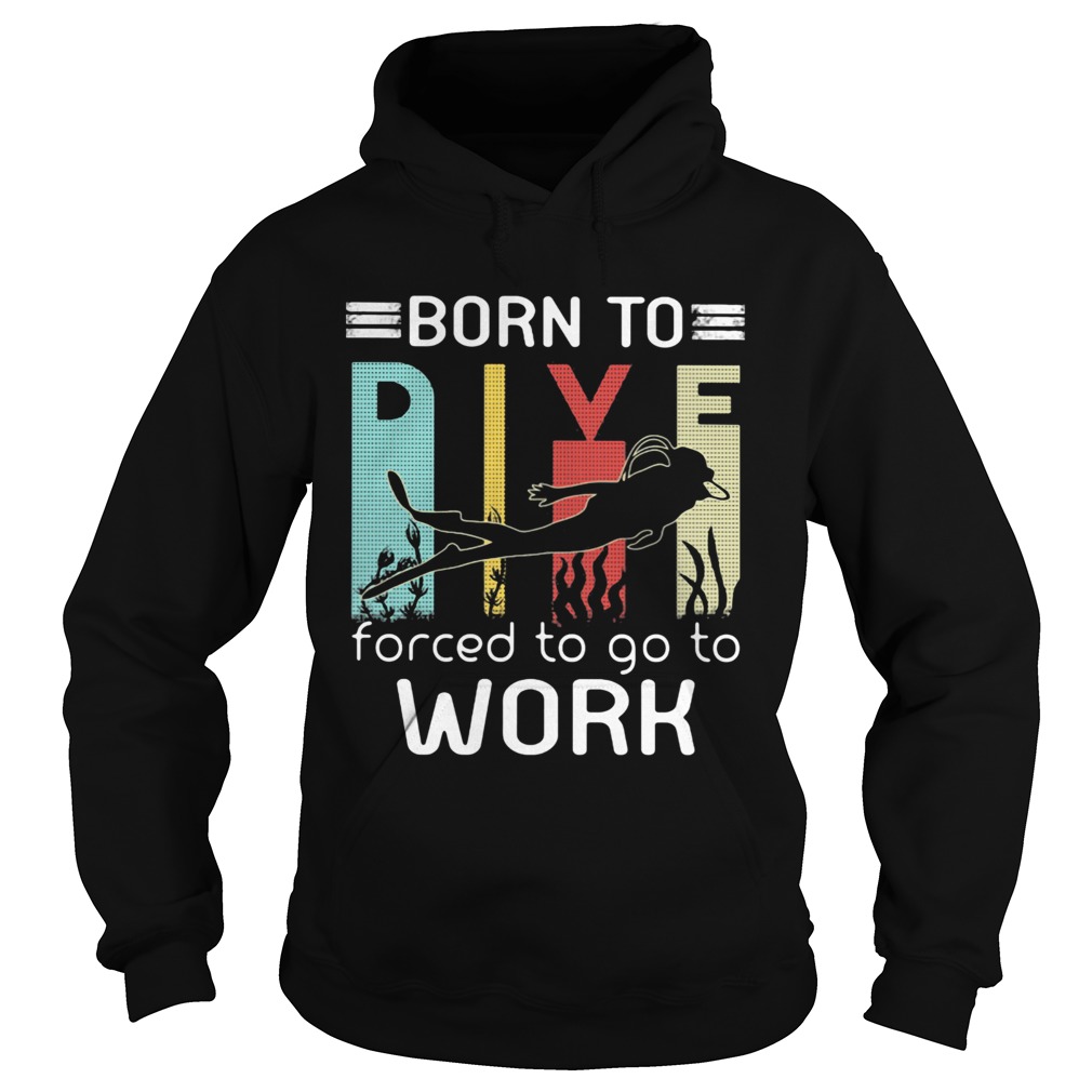 Born to dive forced to go to work  Hoodie