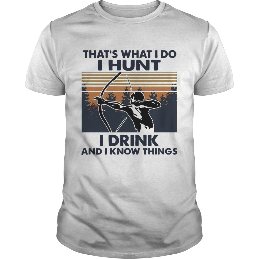 Bow Hunting Thats What I Do I Hunt I Drink And I Know Things Vintage shirt