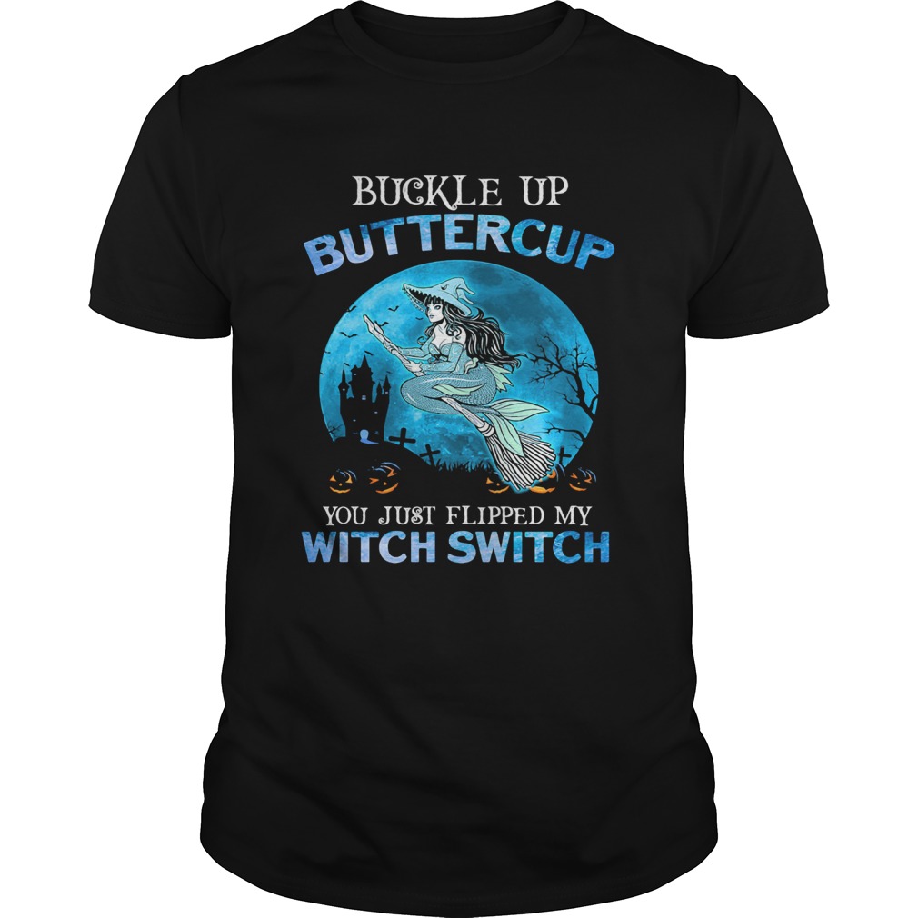 Buckle Up Buttercup You Just Flipped My Witch Switch Mermaid Halloween shirt