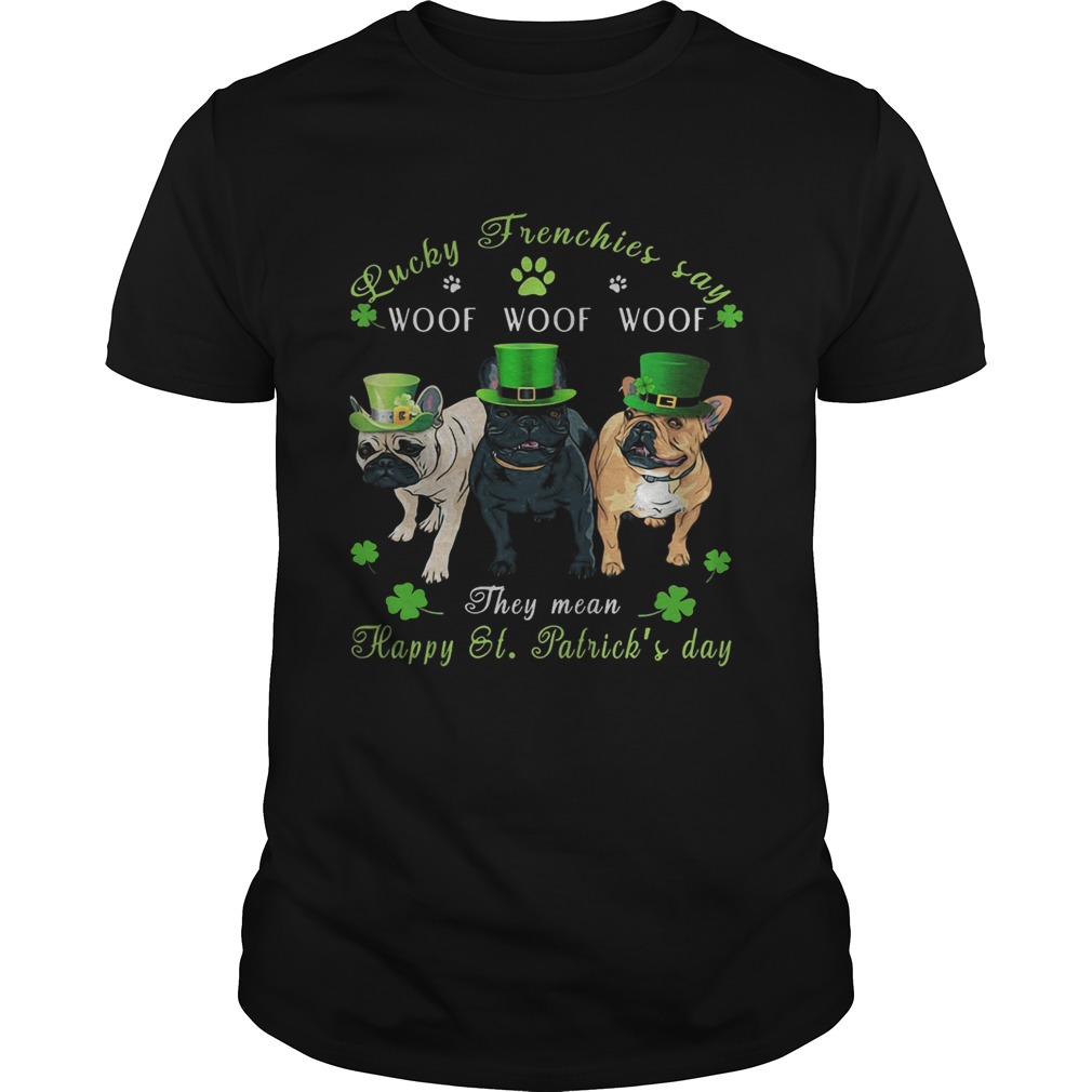 Bulldogs lucky frenchies say woof the mean happy st Patricks day shirt