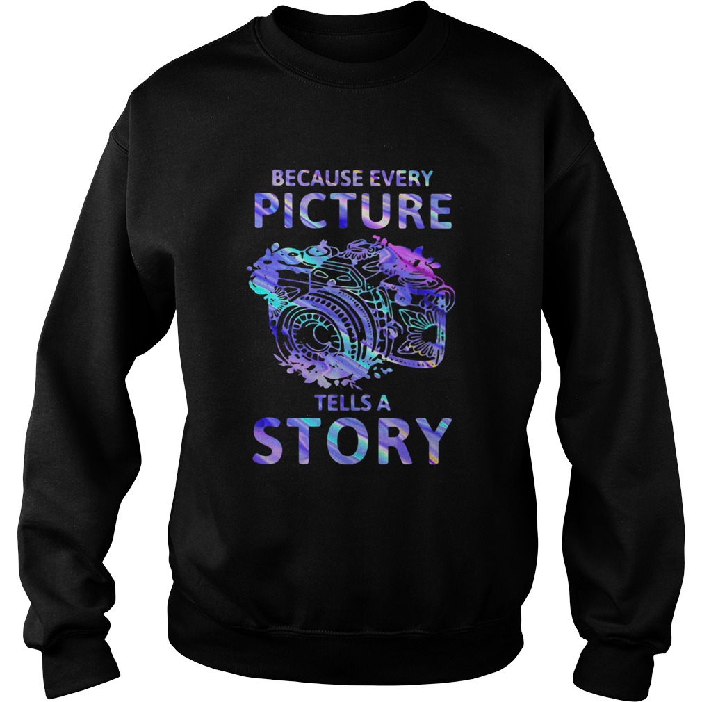 Camera because every picture tells a story  Sweatshirt