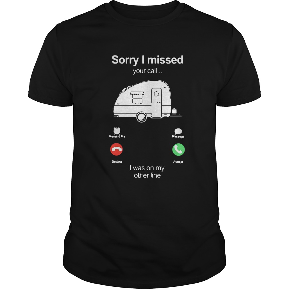 Camping Sorry I Missed Your Call I Was On My Other Line shirt