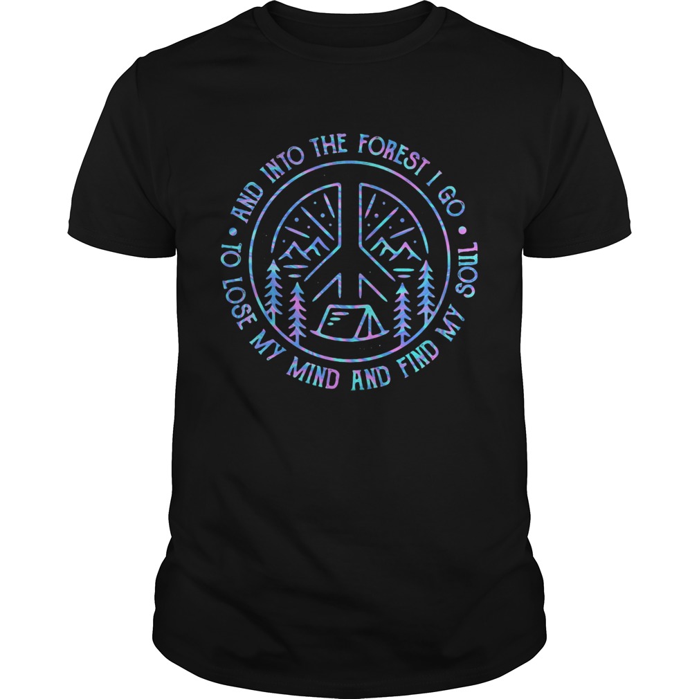 Camping and into the forest i go to lose my mind and find my soul shirt