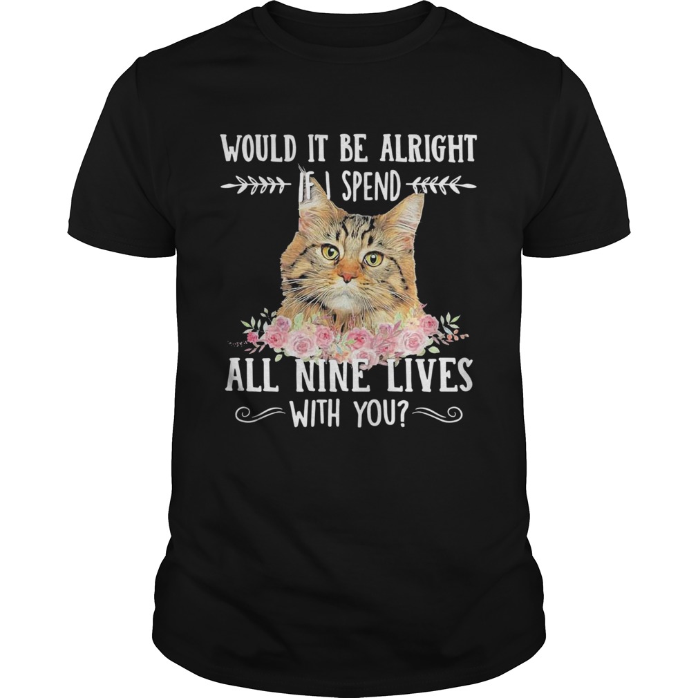 Cat Would It Be Alright If I Spend All Nine Lives With You  Unisex